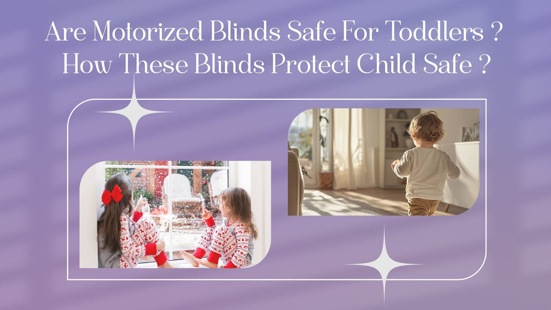Are Motorized Blinds Safe For Toddlers?  How These Blinds Protect Child Safe？