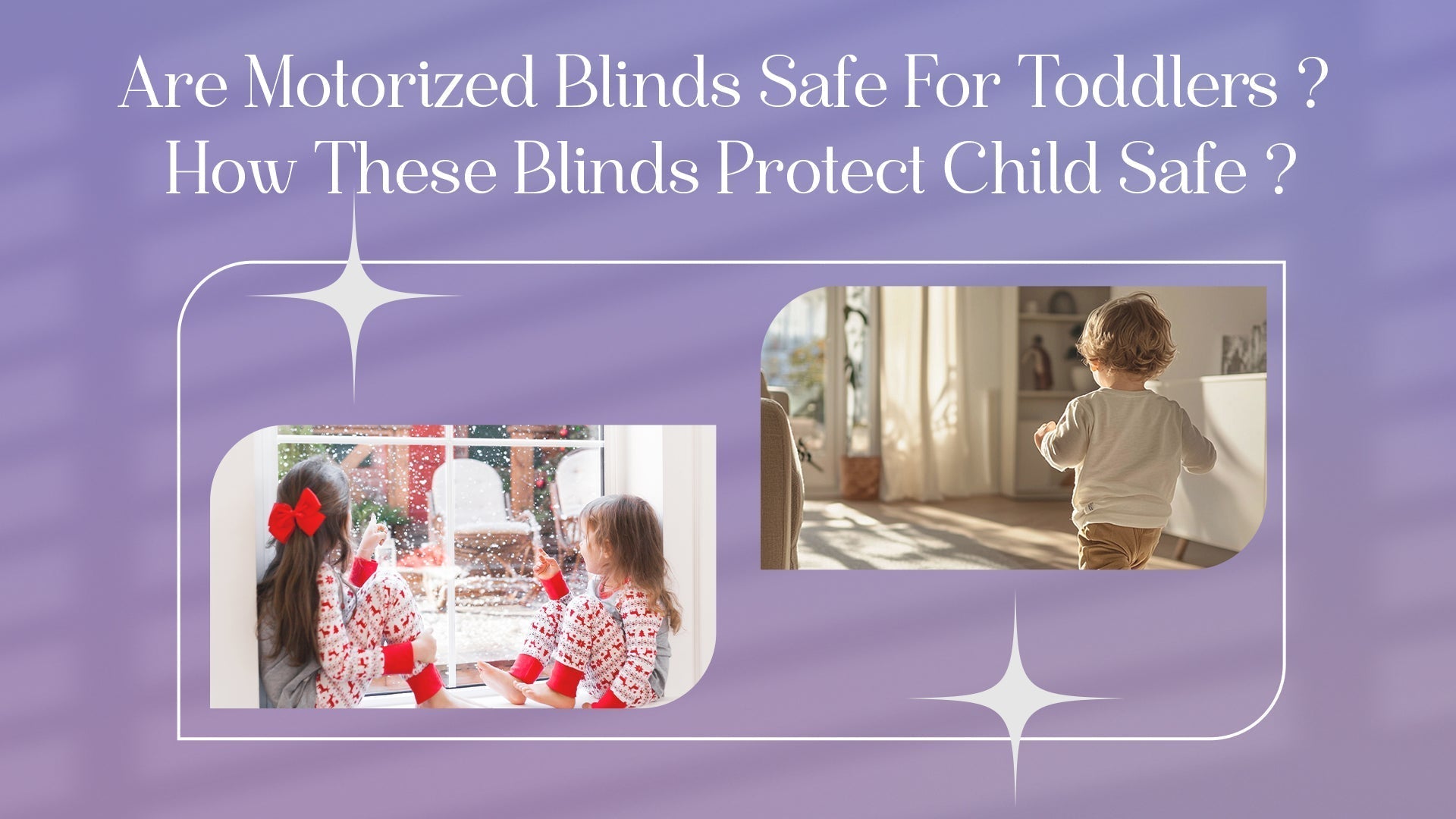 Are Motorized Blinds Safe For Toddlers?  How These Blinds Protect Child Safe？